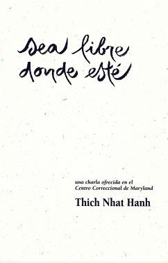 Sea Libre Donde Esté: Una Charla Ofrecida En El Centro Correccional de Maryland - Nhat Hanh, Thich