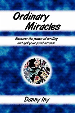 Ordinary Miracles - Harness the power of writing and get your point across! - Iny, Danny