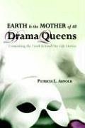 Earth Is the Mother of All Drama Queens - Arnold, Patricia L