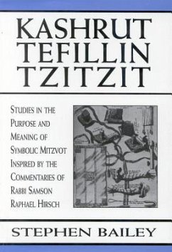 Kashrut, Tefillin, Tzitzit: The Purpose of Symbolic Mitzvot Inspired by the Commentaries of Rabbi Samson Raphael Hirsch - Bailey, Stephen