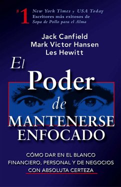 El Poder de Mantenerse Enfocado: Como Dar En El Blanco Financiero, Personal Y de Negocios Con Absoluta Certeza - Canfield, Jack; Hewitt, Les; Hansen, Mark Victor