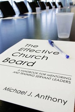 The Effective Church Board: A Handbook for Mentoring and Training Servant Leaders - Anthony, Michael J.