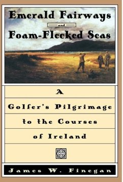 Emerald Fairways and Foam-Flecked Seas: A Golfer's Pilgrimage to the Courses of Ireland - Finegan, James W.