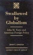 Swallowed by Globalism: John M. Vorys and American Foreign Policy - Livingston, Jeffery C.