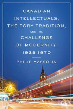 Canadian Intellectuals, the Tory Tradition, and the Challenge of Modernity, 1939-1970 - Massolin, Philip