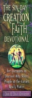 The Six-Day Creation Faith Devotional: For Teenagers to Discover Why Naked People in the Garden Really Matter - Davidson, Dan; Davidson, Dave