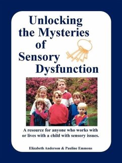Unlocking the Mysteries of Sensory Dysfunction: A Resource for Anyone Who Works With, or Lives With, a Child with Sensory Issues - Anderson, Elizabeth; Emmons, Pauline