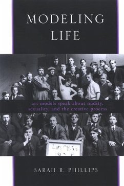 Modeling Life: Art Models Speak about Nudity, Sexuality, and the Creative Process - Phillips, Sarah R.