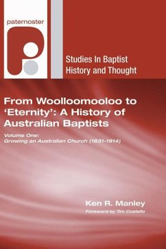 From Woolloomooloo to 'Eternity': A History of Australian Baptists: Volume 1: Growing an Australian Church (1831-1914) Volume 2: A National Church in - Manley, Ken R.