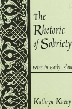 The Rhetoric of Sobriety: Wine in Early Islam - Kueny, Kathryn M.