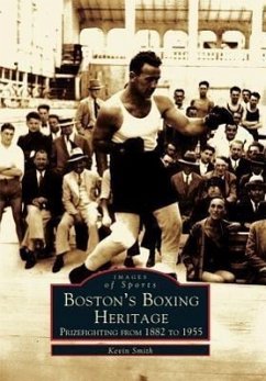 Boston's Boxing Heritage: Prizefighting from 1882-1955 - Smith, Kevin