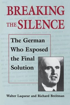 Breaking the Silence: The German Who Exposed the Final Solution. - Laqueur, Walter; Breitman, Richard