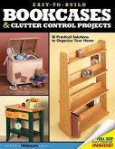 Easy-To-Build Bookcases & Clutter Control Projects: 18 Practical Solutions to Organize Your Home