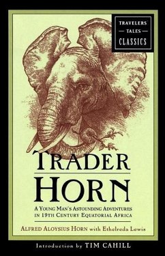 Trader Horn: A Young Man's Astounding Adventures in 19th-Century Equatorial Africa - Horn, Alfred Aloysius