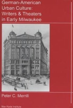 German-American Urban Culture: Writers & Theaters in Early Milwaukee - Merrill, Peter C.