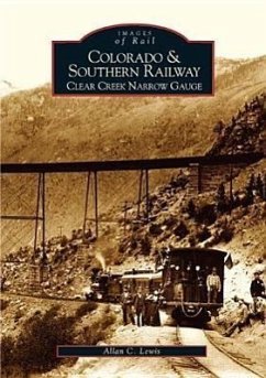 Colorado and Southern Railway:: Clear Creek Narrow Gauge - Lewis, Allan C.