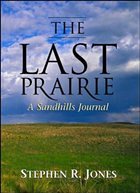 The Last Prairie: A Sandhills Journal - Jones, Stephen R.
