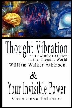 Thought Vibration or the Law of Attraction in the Thought World & Your Invisible Power By William Walker Atkinson and Genevieve Behrend - 2 Bestsellers in 1 Book - Atkinson, William Walker; Behrend, Genevieve