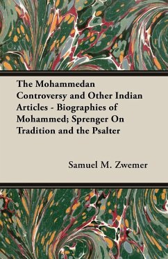 The Mohammedan Controversy and Other Indian Articles - Biographies of Mohammed; Sprenger On Tradition and the Psalter - Zwemer, Samuel M.