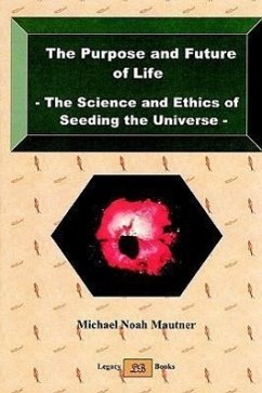 The Purpose and Future of Life - The Science and Ethics of Seeding the Universe - Mautner, Michael Noah