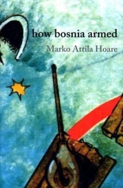 How Bosnia Armed - Hoare, Marko Attila