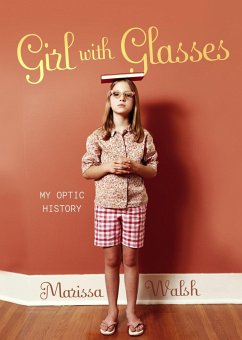 Girl with Glasses: My Optic History - Walsh, Marissa