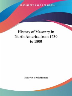 History of Masonry in North America from 1730 to 1800 - Whittemore, Henry Et Al