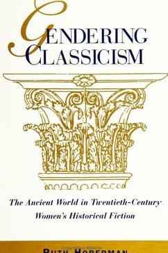 Gendering Classicism: The Ancient World in Twentieth-Century Women's Historical Fiction - Hoberman, Ruth