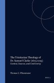 The Trinitarian Theology of Dr. Samuel Clarke (1675-1729): Context, Sources, and Controversy