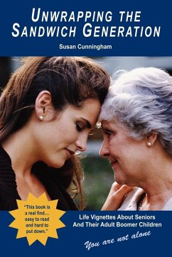 Unwrapping the Sandwich Generation. Life Vignettes about Seniors & Their Adult Boomer Children - Cunningham, Susan