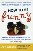 How to Be Funny: The One and Only Practical Guide for Every Occasion, Situation, and Disaster (No Kidding)