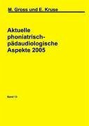 Aktuelle phoniatrisch-pädaudiologische Aspekte 2005 - Gross, M.; Kruse, E.