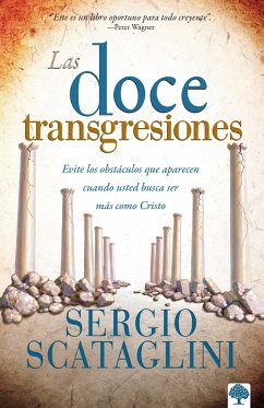 Las Doce Transgresiones / Twelve Transgressions: Avoiding Common Roadblocks on Y Our Journey to Christlikeness - Scataglini, Sergio