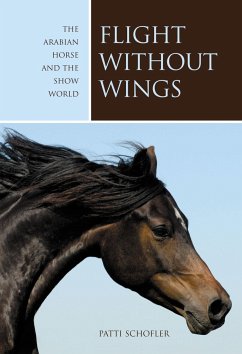 Flight Without Wings: The Arabian Horse and the Show World - Schofler, Patti