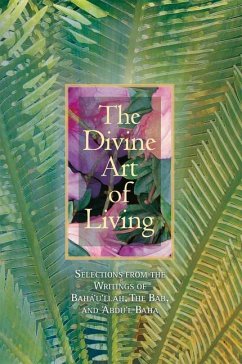 The Divine Art of Living: Selections from the Writings of Baha'u'llah, the Bab, and 'Abdu'l-Baha - Baha'i Publishing