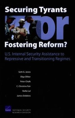 Securing Tyrants or Fostering Reform? U.S. Internal Security Assistance to Repressive and Transitioning Regimes - Jones, Seth G; Oliker, Olga; Chalk, Peter; Fair, Christine; Lal, Rollie