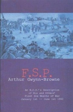 F.S.P.: An N.C.O.'s Description of His and Others' First Six Months of War, January 1st-June 1st, 1940 - Gywnn-Browne, Arthur