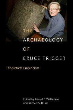 The Archaeology of Bruce Trigger: Theoretical Empiricism - Williamson, Ronald F.; Bisson, Michael S.