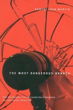 The Most Dangerous Branch: How the Supreme Court of Canada Has Undermined Our Law and Our Democracy - Martin, Robert