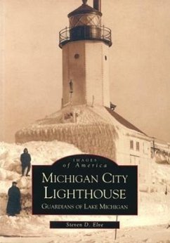 Michigan City Lighthouse: Guardians of Lake Michigan - Elve, Steven D.