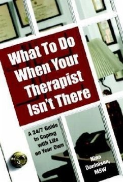 What to Do When Your Therapist Isn't There: A 24/7 Guide to Coping with Life on Your Own - Danielson, Nina