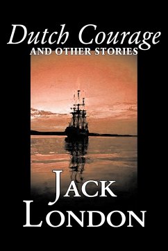 Dutch Courage and Other Stories by Jack London, Fiction, Action & Adventure - London, Jack