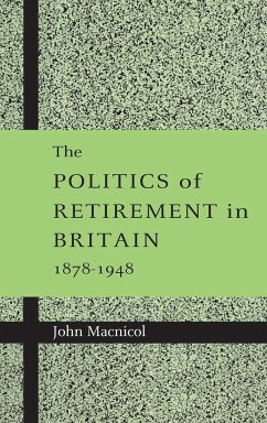 The Politics of Retirement in Britain, 1878-1948 - Macnicol, John