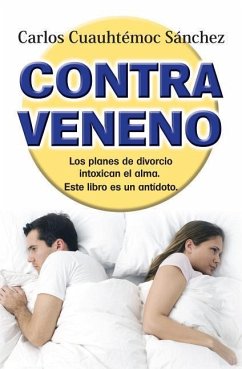 Contraveneno: Traiciones, Rupturas y Perdidas Afectivas, Intoxican el Alma: Este Libro Es un Antidoto = Antidote-Erasing Bitterness - Sanchez, Carlos Cuauhtemoc