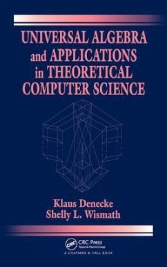 Universal Algebra and Applications in Theoretical Computer Science - Denecke, Klaus; Wismath, Shelly L