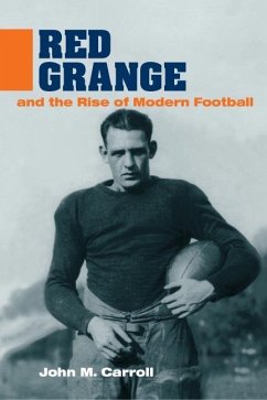 Red Grange and the Rise of Modern Football - Carroll, John M.