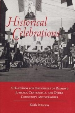 Historical Celebrations: A Handbook for Organizers of Diamond Jubilees, Centennials and Other Community Anniversaries - Peterson, Keith