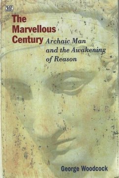 The Marvellous Century - Archaic Man and the Awakening of Reason - Woodcock, George