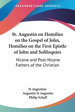 St. Augustin on Homilies on the Gospel of John, Homilies on the First Epistle of John and Soliloquies - St Augustine; St Augustin, Augustin