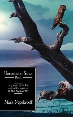 Uncommon Sense Part I: A synopsis of the life and medical career of Dr. Mark Nepokroeff MD - Mark Nepokroeff